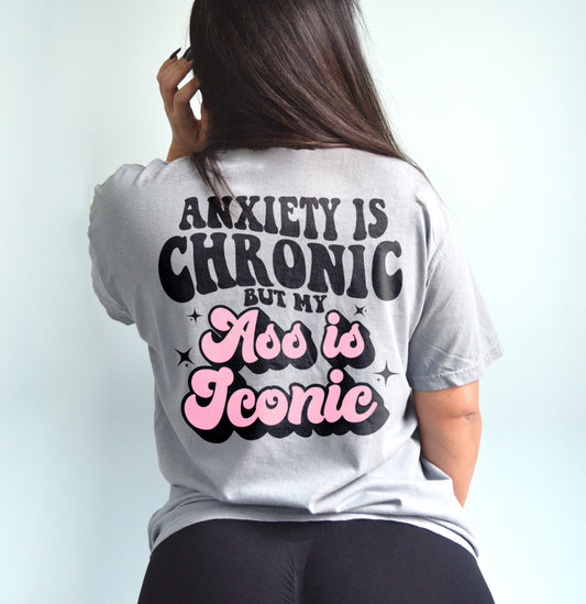 Anxiety Is Chronic But My Ass Is Iconic Shirt