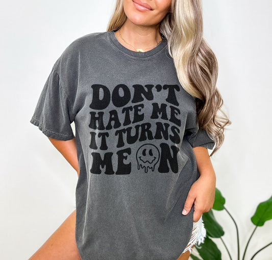 Don't Hate Me It Turns Me on Shirt