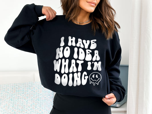 I Have No Idea What I'm Doing Funny Anxiety Mental Health Sweatshirt