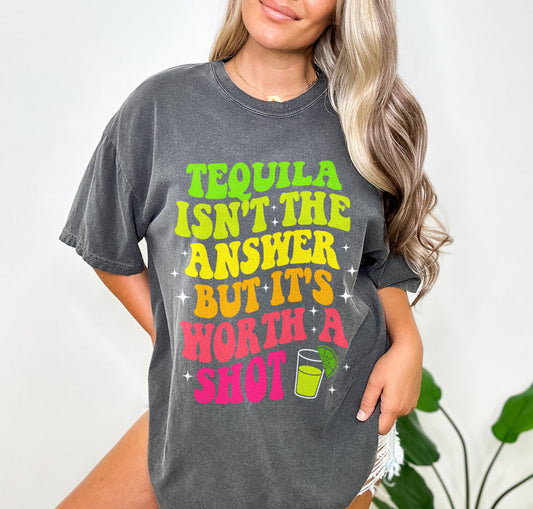 Tequila Isn't the Answer But It's Worth a Shot Funny Drinking Shirt