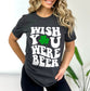 Wish You Were Beer Funny St Patrick's Day Drinking Shirt